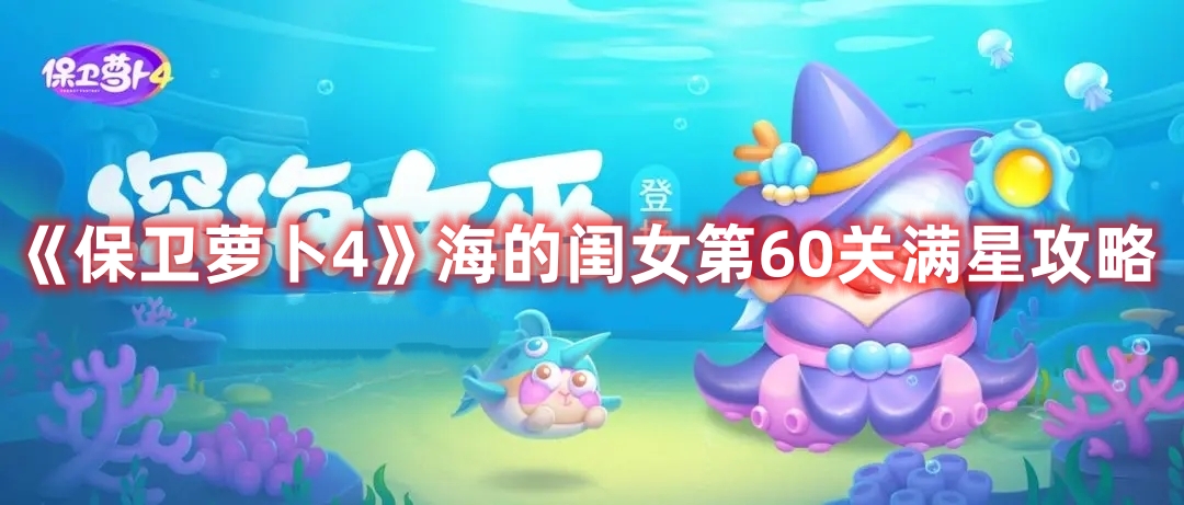 《保卫萝卜4》海的闺女第60关满星攻略