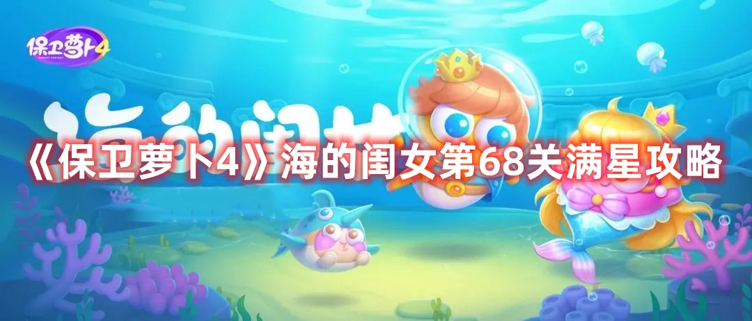 《保卫萝卜4》海的闺女第68关满星攻略