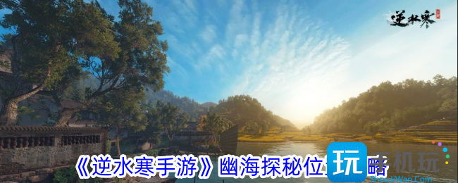 逆水寒手游幽海探秘位置在哪幽海探秘位置攻略