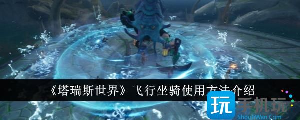 塔瑞斯世界飞行坐骑怎么使用飞行坐骑使用方法介绍