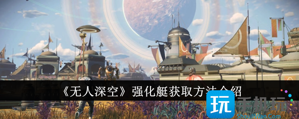 无人深空强化艇怎么获得强化艇获取方法