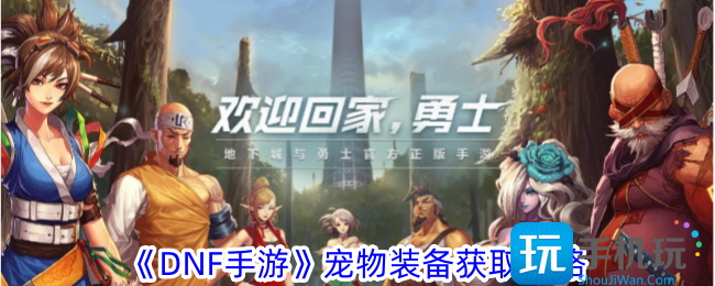 DNF手游宠物装备在哪里宠物装备获取攻略