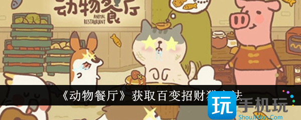 动物餐厅百变招财猫怎么获得获取百变招财猫方法