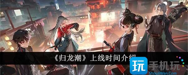 归龙潮什么时候上线上线时间介绍