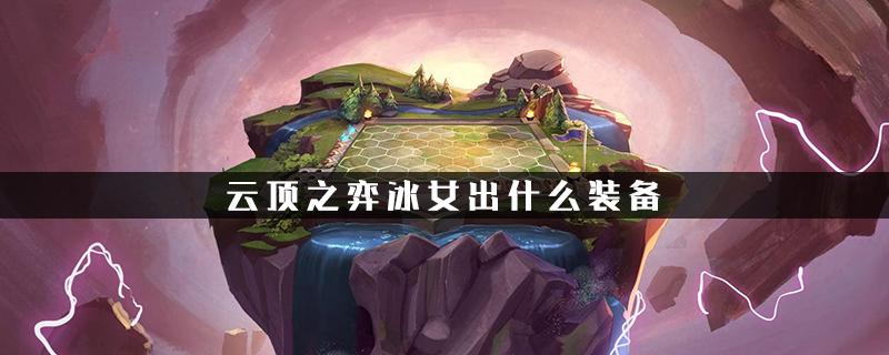 云顶之弈冰女给什么装冰女出装推荐