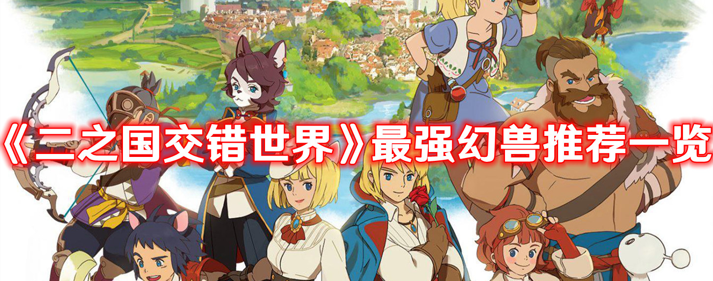 《二之国交错世界》最强幻兽推荐一览