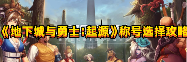《地下城与勇士：起源》称号选择攻略