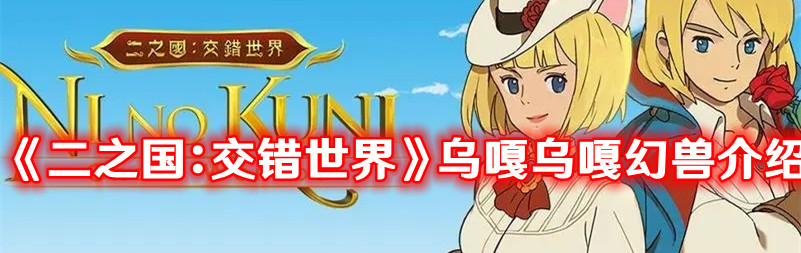 《二之国：交错世界》乌嘎乌嘎幻兽介绍