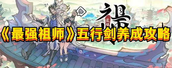 《最强祖师》五行剑养成攻略
