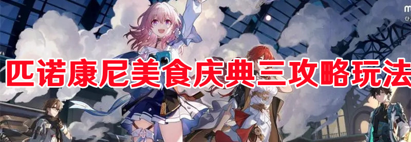 《崩坏星穹铁道》匹诺康尼美食庆典三攻略玩法