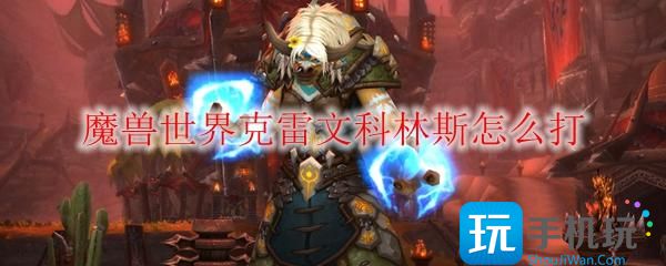 魔兽世界克雷文科林斯怎么打克雷文科林斯打法攻略
