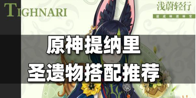 原神提纳里圣遗物怎么搭配提纳里圣遗物搭配攻略