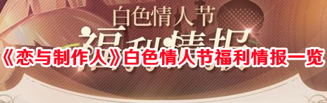 《恋与制作人》白色情人节福利情报一览