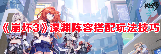 《崩坏3》深渊阵容搭配玩法技巧