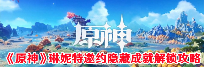 《原神》琳妮特邀约隐藏成就解锁攻略