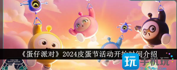 蛋仔派对2024皮蛋节活动什么时候开始2024皮蛋节活动开始时间介绍
