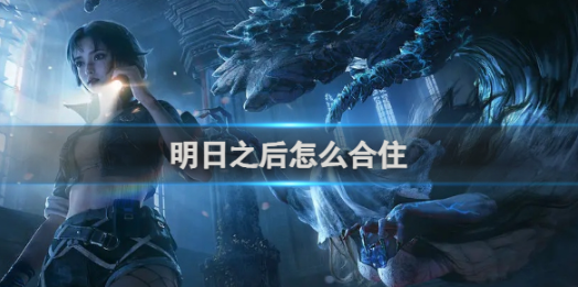 明日之后怎么合住合住玩法技巧
