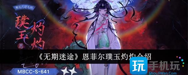 无期迷途恩菲尔璞玉灼灼怎么样恩菲尔璞玉灼灼介绍