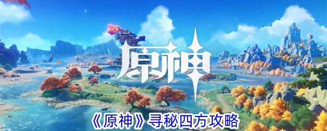 原神寻秘四方任务怎么做寻秘四方任务攻略