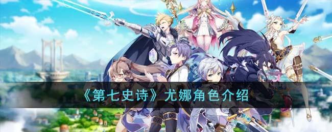 第七史诗尤娜怎么样尤娜强度分析