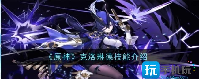 原神克洛琳德技能怎么样克洛琳德技能介绍
