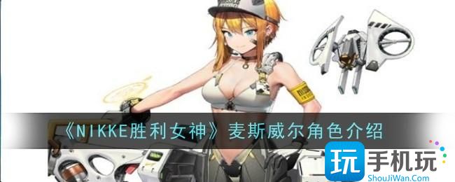 NIKKE胜利女神麦斯威尔角色怎么样麦斯威尔角色角色介绍