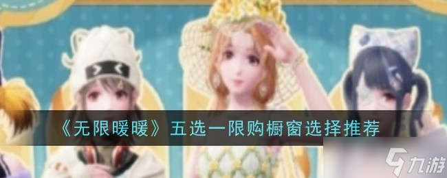 无限暖暖五选一限购橱窗怎么选-无限暖暖五选一限购橱窗选择推荐