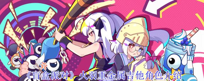 《盲盒派对》火羽重金属吉他角色介绍