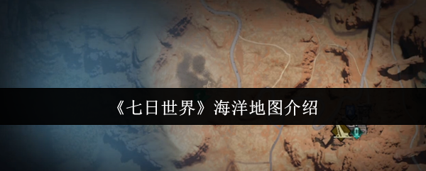 《七日世界》海洋地图介绍