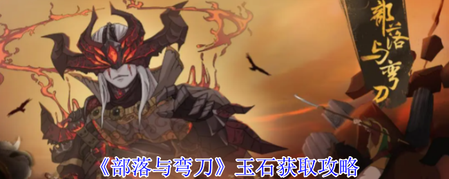 《部落与弯刀》玉石获取攻略