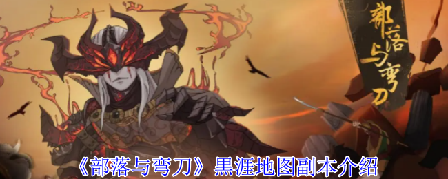 《部落与弯刀》黒涯地图副本介绍