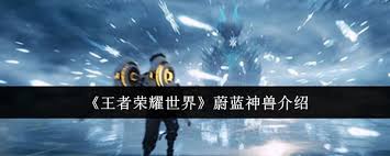 王者荣耀世界中蔚蓝神兽是什么