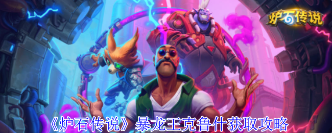 《炉石传说》暴龙王克鲁什获取攻略