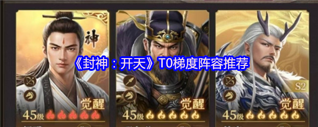 《封神：开天》T0梯度阵容推荐