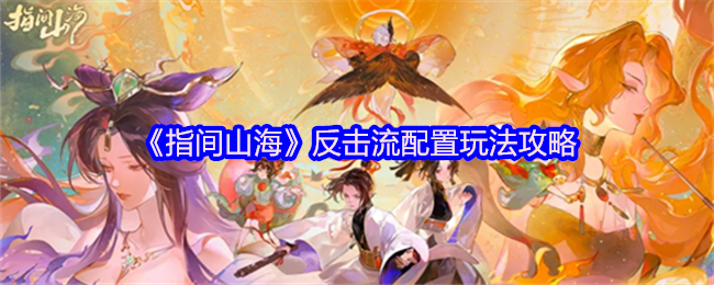 《指间山海》反击流配置玩法攻略