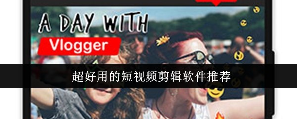 超好用的短视频剪辑软件推荐