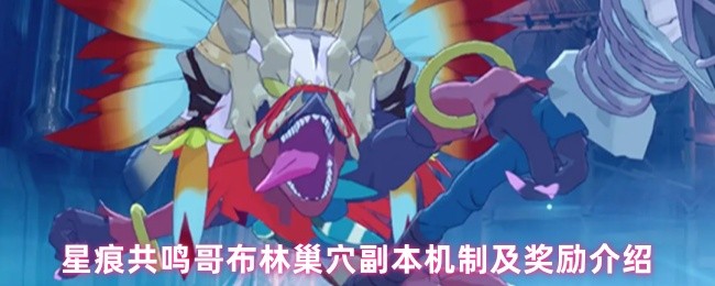 星痕共鸣哥布林巢穴副本机制及奖励介绍