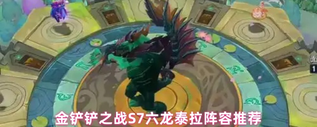 金铲铲之战S7六龙泰拉阵容推荐