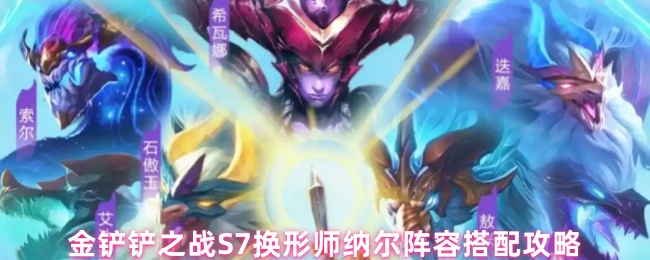 金铲铲之战S7换形师纳尔阵容搭配攻略