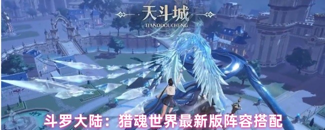 斗罗大陆：猎魂世界最新版阵容搭配