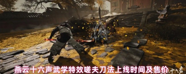 燕云十六声武学特效嗟夫刀法上线时间及售价