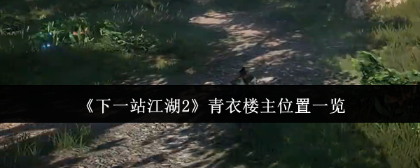 下一站江湖2青衣楼主位置在哪