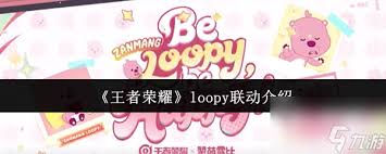 王者荣耀loopy联动有哪些