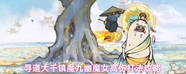 寻道大千镇魔九幽魔女高伤打法攻略