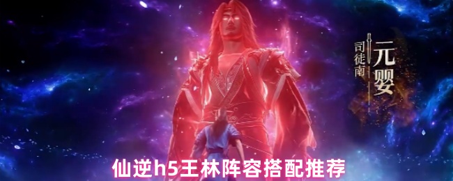 仙逆h5王林阵容搭配推荐