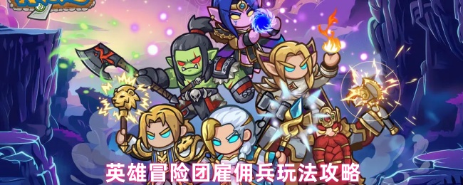英雄冒险团雇佣兵玩法攻略