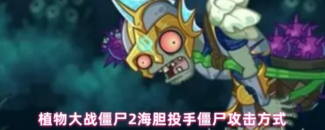 植物大战僵尸2海胆投手僵尸攻击方式