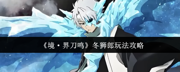 《境·界刀鸣》冬狮郎玩法攻略