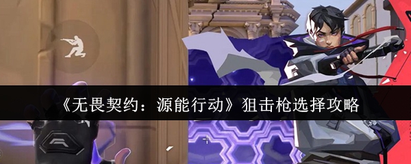 《无畏契约：源能行动》狙击枪选择攻略