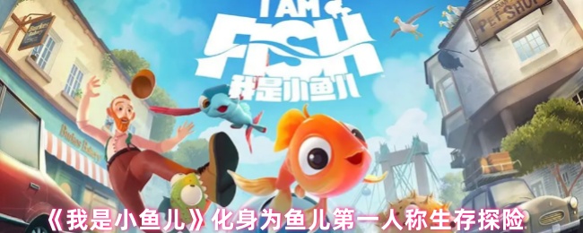 《我是小鱼儿》化身为鱼儿第一人称生存探险
